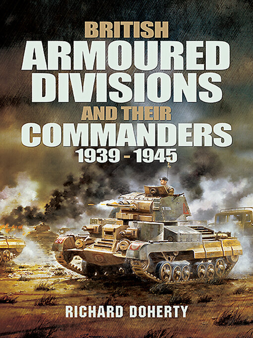 Title details for British Armoured Divisions and Their Commanders, 1939–1945 by Richard Doherty - Available